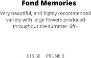 Fond Memories Very beautiful, and highly recommended variety with large flowers produced throughout the summer. 6ft+    £15.50     PRUNE 3